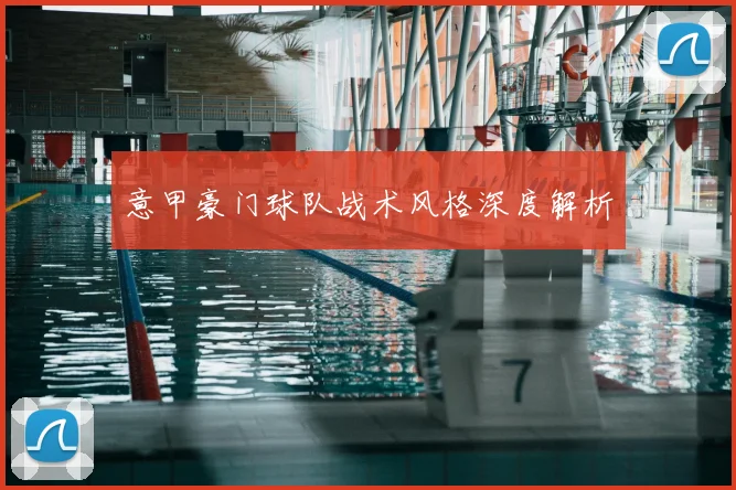 意甲豪门球队战术风格深度解析
