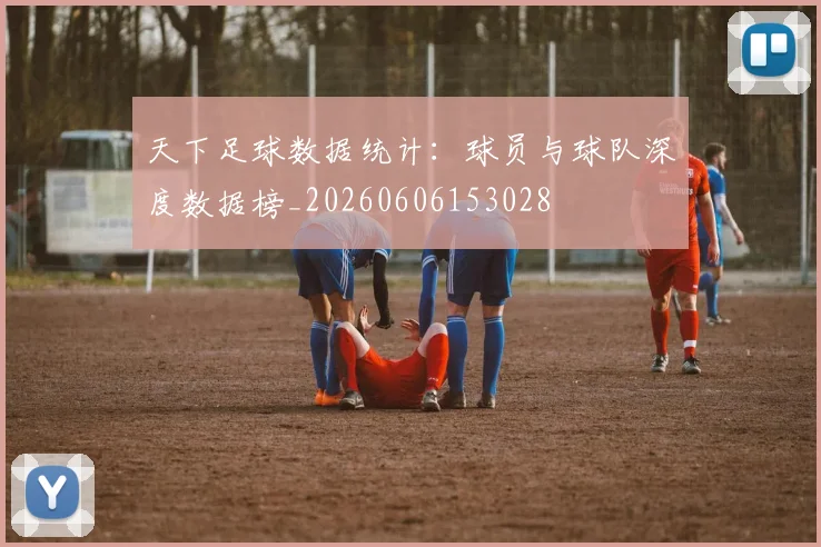 天下足球数据统计：球员与球队深度数据榜_20260606153028
