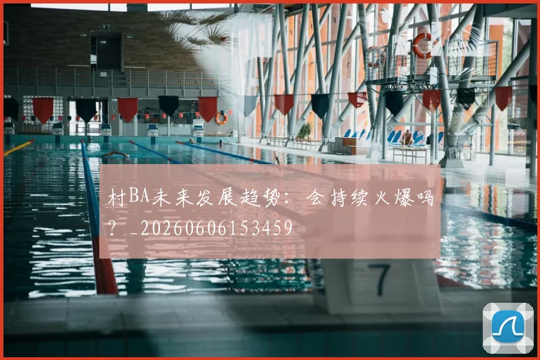 村BA未来发展趋势:会持续火爆吗?_20260606153459