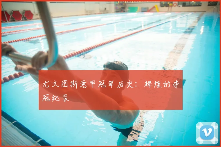 尤文图斯意甲冠军历史:辉煌的夺冠纪录