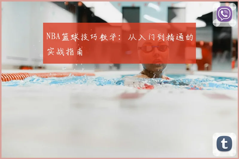 NBA篮球技巧教学：从入门到精通的实战指南