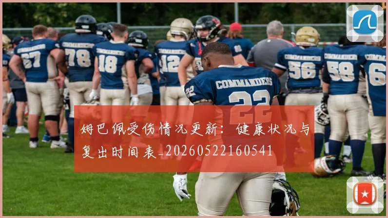 姆巴佩受伤情况更新：健康状况与复出时间表_20260522160541